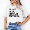 I Came I Saw I Made It Awkward Introvert Humor Quote Unisex T-Shirt