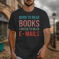Born To Read Books Forced To Read Emails Reading Bookish Unisex T-Shirt Born To Read Books Forced To Read Emails Reading Bookish Unisex T-Shirt