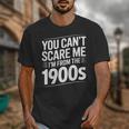 You Can't Scare Me I'm From The 1900s Humour Unisex T-Shirt You Can't Scare Me I'm From The 1900s Humour Unisex T-Shirt