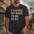 i Closed My Book To Be Here Women Men Unisex T-Shirt i Closed My Book To Be Here Women Men Unisex T-Shirt