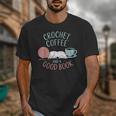 Coffee Crochet Good Book Bookish Yarn Crafter Unisex T-Shirt