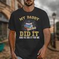 My Dad Did It Graduation My Dad Did It My Daddy Did It Unisex T-Shirt