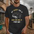 My Daddy Did It And He Did It For Me Graduation Graduate Dad Unisex T-Shirt