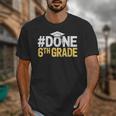 Done 6th Grade Graduation Sixth Grade 6th Graders Unisex T-Shirt