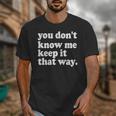 You Don’t Know Me Keep It That Way Sarcastic Introvert Meme Unisex T-Shirt You Don’t Know Me Keep It That Way Sarcastic Introvert Meme Unisex T-Shirt