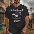 I Graduated Life Is Gonna Be Easy Now Right Graduation Unisex T-Shirt