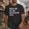 Hold On Let Me Overthink This Anxiety Introvert Person Unisex T-Shirt