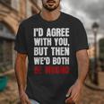 Humor Sarcastic Introvert Quote I'd Agree With You Unisex T-Shirt Humor Sarcastic Introvert Quote I'd Agree With You Unisex T-Shirt