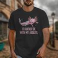 Id Rather Be With My Axolotl Salamander Introvert Unisex T-Shirt Id Rather Be With My Axolotl Salamander Introvert Unisex T-Shirt