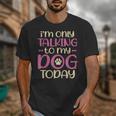 I'm Only Talking To My Dog Today Dog Owner Introvert Unisex T-Shirt I'm Only Talking To My Dog Today Dog Owner Introvert Unisex T-Shirt