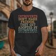 Introverts Don’t Make Friends They Get Adopted By Extroverts Unisex T-Shirt Introverts Don’t Make Friends They Get Adopted By Extroverts Unisex T-Shirt