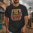 I Left The Group Chat Introvert Peace Tired Talk Alone Unisex T-Shirt I Left The Group Chat Introvert Peace Tired Talk Alone Unisex T-Shirt