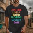 Live Life Like A Book Florida Would Ban Gay Rights LGBTQ Unisex T-Shirt Live Life Like A Book Florida Would Ban Gay Rights LGBTQ Unisex T-Shirt