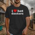 I Love Hot Doctors PhD Graduation Present From Spouse Unisex T-Shirt