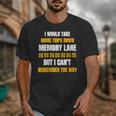 Memory Lane Trips Can't Remember Way Forgetful Old People Unisex T-Shirt Memory Lane Trips Can't Remember Way Forgetful Old People Unisex T-Shirt