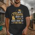 My Mom Did It And She Did It For Me Graduation Graduate Unisex T-Shirt
