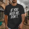 If You Need Me Don’t Sarcastic Introvert Unisex T-Shirt If You Need Me Don’t Sarcastic Introvert Unisex T-Shirt