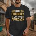Not Friendly Do Not Approach Introvert Antisocial Unisex T-Shirt Not Friendly Do Not Approach Introvert Antisocial Unisex T-Shirt