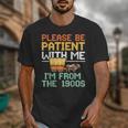 Please Be Patient With Me I'm From The 1900s Trendy Unisex T-Shirt Please Be Patient With Me I'm From The 1900s Trendy Unisex T-Shirt