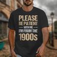 Please Be Be Patient With Me I'm From The 1900s Unisex T-Shirt Please Be Be Patient With Me I'm From The 1900s Unisex T-Shirt