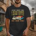 That What i Do i Read Books And i Know Things Coffee Reading Unisex T-Shirt That What i Do i Read Books And i Know Things Coffee Reading Unisex T-Shirt