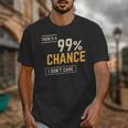 There's A 99 Chance I Don't Care Introvert Humor Unisex T-Shirt There's A 99 Chance I Don't Care Introvert Humor Unisex T-Shirt