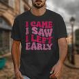 I Came I Saw I Left Early Sarcastic Introvert Saying Unisex T-Shirt I Came I Saw I Left Early Sarcastic Introvert Saying Unisex T-Shirt