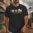 I Am So Done Graduation Announcements Him Her Class Of 2025 Unisex T-Shirt