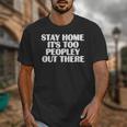 Stay Home It's Too Peopley Out There Introvert Sarcastic Unisex T-Shirt Stay Home It's Too Peopley Out There Introvert Sarcastic Unisex T-Shirt