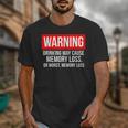 Warning Drinking May Cause Memory Loss Or Worst Memory Loss Unisex T-Shirt Warning Drinking May Cause Memory Loss Or Worst Memory Loss Unisex T-Shirt