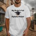 My Brain Is Full Diploma Please Graduation Idea For Her Him Unisex T-Shirt