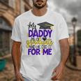My Daddy Is A Graduate Shirt Matching Family Graduation Unisex T-Shirt