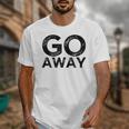 Go Away Sarcastic Antisocial Introvert Saying Unisex T-Shirt Go Away Sarcastic Antisocial Introvert Saying Unisex T-Shirt