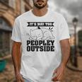 It's Way Too Peopley Outside Anti Social Introvert Unisex T-Shirt It's Way Too Peopley Outside Anti Social Introvert Unisex T-Shirt