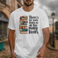 There Is No Such Thing As Too Many Books Book Lover Unisex T-Shirt There Is No Such Thing As Too Many Books Book Lover Unisex T-Shirt