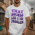That Sounds Like A You Problem Groovy Introvert Raglan Baseball Tee Unisex T-Shirt That Sounds Like A You Problem Groovy Introvert Raglan Baseball Tee Unisex T-Shirt