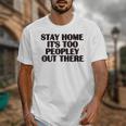 Stay Home It's Too Peopley Out There Sarcastic Introvert Unisex T-Shirt Stay Home It's Too Peopley Out There Sarcastic Introvert Unisex T-Shirt