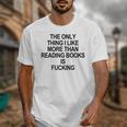The Only Thing I Like More Than Reading Books Is Fucking Unisex T-Shirt