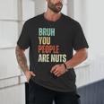Bruh You People Are Nuts Introvert Saying Mean Unisex T-Shirt