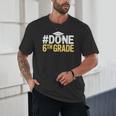 Done 6th Grade Graduation Sixth Grade 6th Graders Unisex T-Shirt