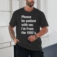 Please Be Patient With Me I'm From The 1900s Generation X Unisex T-Shirt