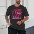 I Came I Saw I Left Early Sarcastic Introvert Saying Unisex T-Shirt I Came I Saw I Left Early Sarcastic Introvert Saying Unisex T-Shirt