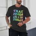 That Sounds Like A You Problem Groovy Introvert Unisex T-Shirt That Sounds Like A You Problem Groovy Introvert Unisex T-Shirt