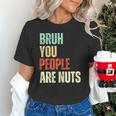 Bruh You People Are Nuts Introvert Saying Mean Unisex T-Shirt