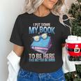 I Closed My Book To Be Here Shirt I Closed My Books Unisex T-Shirt