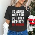 Humor Sarcastic Introvert Quote I'd Agree With You Unisex T-Shirt Humor Sarcastic Introvert Quote I'd Agree With You Unisex T-Shirt