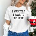 FUNNY INTROVERT I WAS TOLD I HAVE TO BE HERE Unisex T-Shirt FUNNY INTROVERT I WAS TOLD I HAVE TO BE HERE Unisex T-Shirt