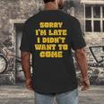 SORRY I'M LATE I DIDN'T WANT TO COME FUNNY INTROVERT PRESENT Men's Back Print T-Shirt