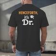 Henceforth It's Dr PhD Graduation Doctorate Men's Back Print T-Shirt