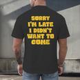SORRY I'M LATE I DIDN'T WANT TO COME FUNNY INTROVERT PRESENT Men's Back Print T-Shirt